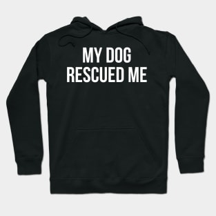 My Dog Rescued Me Hoodie